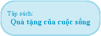 Rounded Rectangle: Tập sch:Qu tặng của cuộc sống
